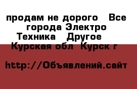  продам не дорого - Все города Электро-Техника » Другое   . Курская обл.,Курск г.